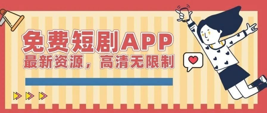 免费短剧APP，全网资源集齐了（附下载方式）