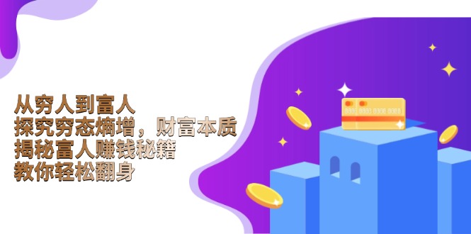 （13953期）从穷人到富人：探究穷态熵增，财富本质，揭秘富人赚钱秘籍，教你轻松翻身-1