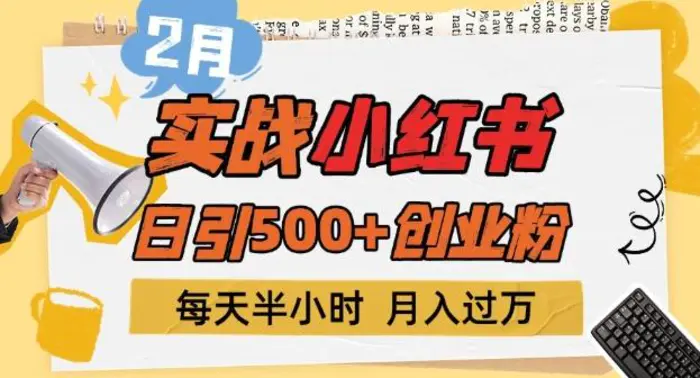2月实战小红书日引500+创业粉，每天半小时，新手小白轻松变现1w+