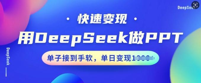 图片[1]-用DeepSeek做PPT，快速变现，单子接到手软，单日变现多张