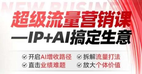 图片[1]-2025年超级流量营销课，IP+AI搞定生意，开启AI增收路径 直击业绩难题 拆解流量打法 放大个体价值