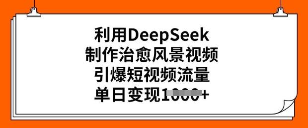 图片[1]-利用DeepSeek制作治愈风景视频，引爆短视频流量，单日变现多张