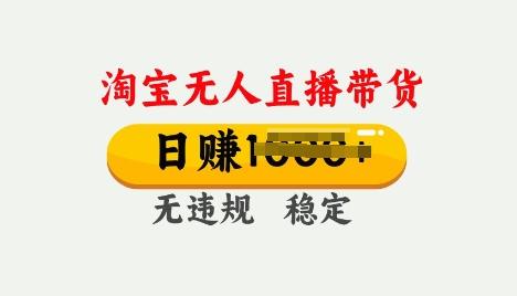 25年淘宝无人直播带货10.0，一天多张，独家技术，操作简单【揭秘】