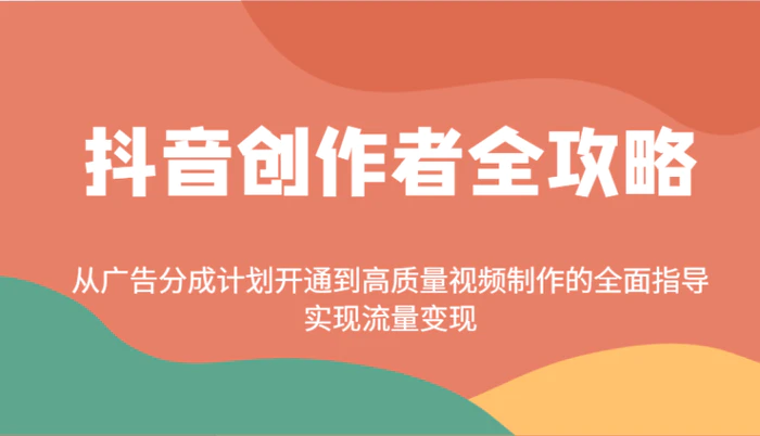 图片[1]-抖音创作者全攻略：从广告分成计划开通到高质量视频制作的全面指导，实现流量变现