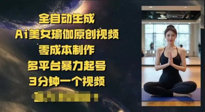图片[1]-全自动生成Ai美女瑜伽原创视频，零成本制作，多平台暴力起号，3分钟一个视频，日入多张