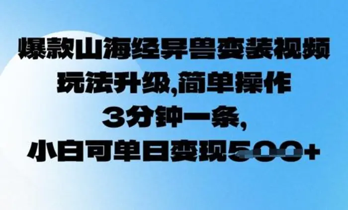 图片[1]-爆款山海经异兽变装视频，玩法升级，简单操作，3分钟一条， 小白可单日变现5张