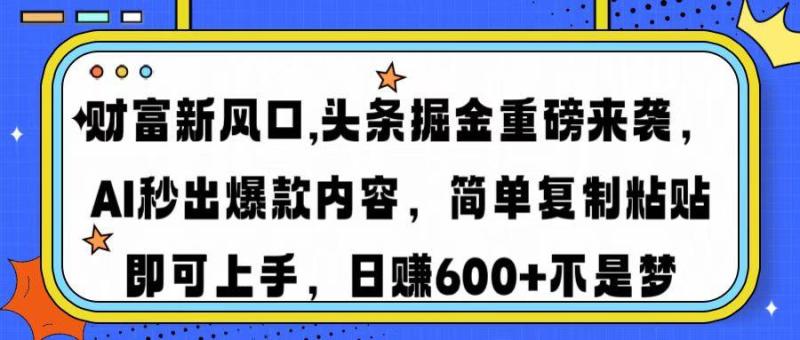 图片[1]-（14434期）财富新风口,头条掘金重磅来袭AI秒出爆款内容简单复制粘贴即可上手，日赚600+不是梦