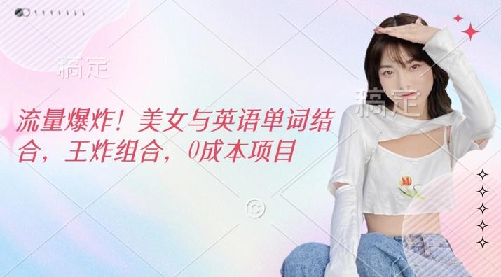 图片[1]-流量爆炸，美女与英语单词结合，王炸组合，0成本项目