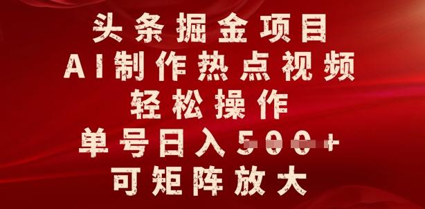 图片[1]-头条掘金项目，AI制作热点视频，轻松操作，单号日入多张，可矩阵放大