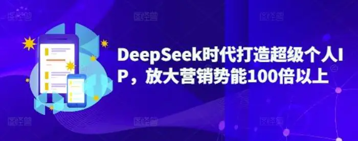 图片[1]-DeepSeek时代打造超级个人IP，放大营销势能100倍以上