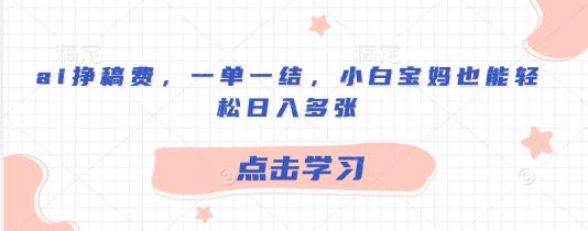 图片[1]-ai挣稿费，一单一结，小白宝妈也能轻松日入多张