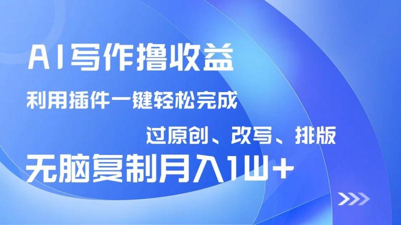 图片[1]-（14563期）AI写作撸收益，利用插件改写排版100%过原创，小白无脑复制粘贴月入10000+