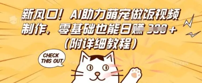新风口！AI助力萌宠做饭视频制作，零基础也能日入3张(附详细教程)