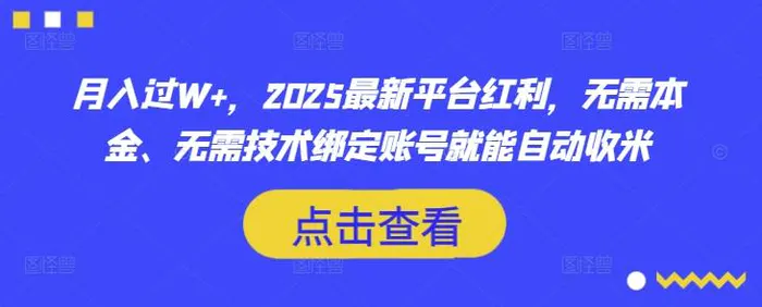 图片[1]-月入过W+，2025最新平台红利，无需本金、无需技术绑定账号就能自动收米