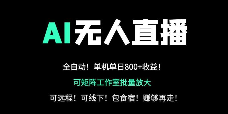 24小时自动带货！AI无人直播副业日赚800+，轻资产创业首选
