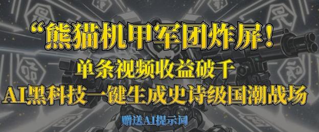 图片[1]-熊猫机甲军团炸屏，单条视频收益破千，AI黑科技一键生成史诗级国潮战场