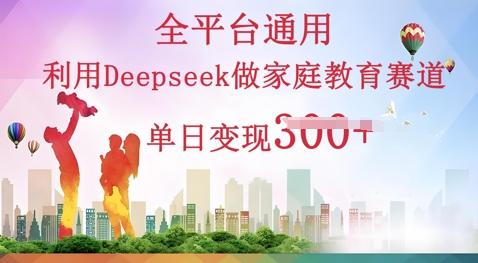 图片[1]-利用Deepseek做家庭教育赛道条条爆款单日变现3张