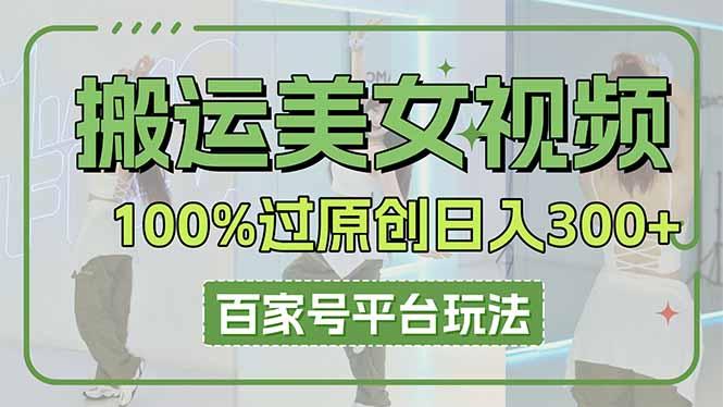图片[1]-（14207期）搬运美女视频100%过原创大揭秘，百家号平台玩法，轻松日入3000+（可矩阵）