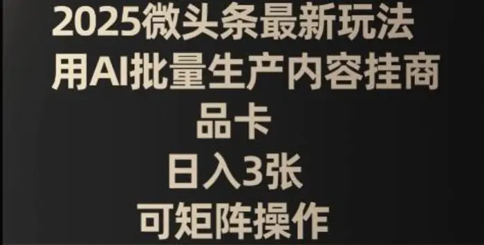 图片[1]-2025微头条最新玩法，用AI批量生产内容挂商品卡，日入3张，可矩阵操作