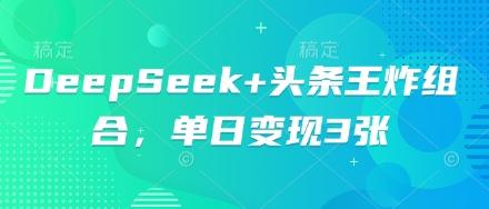图片[1]-DeepSeek+头条王炸组合，单日变现3张