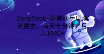 图片[1]-DeepSeek+易撰助手玩爆流量主，每天十分钟，月入1000+