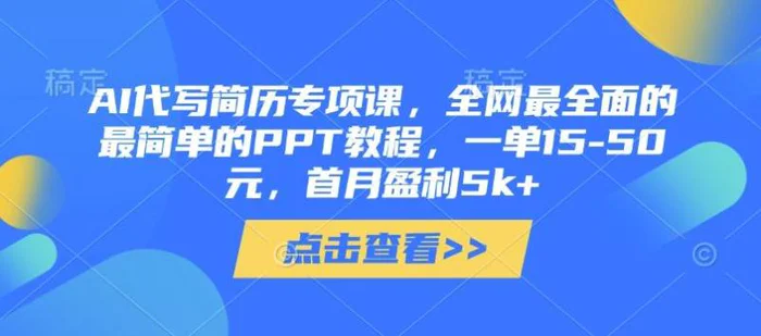图片[1]-AI代写简历专项课，全网最全面的最简单的PPT教程，一单15-50元，首月盈利5k+