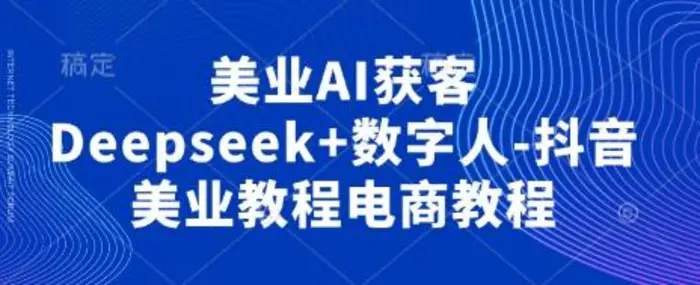 图片[1]-美业AI获客Deepseek+数字人-抖音美业教程电商教程