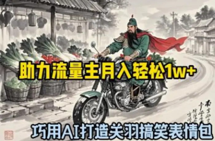 图片[1]-巧用AI打造关羽搞笑表情包，助力流量主月入轻松1w+