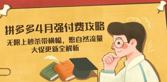 图片[1]-拼多多4月强付费攻略，无限上秒杀带横幅，憋自然流量，大促更新全解析