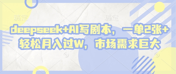 图片[1]-deepseek+AI写剧本，一单2张+ 轻松月入过W，市场需求巨大