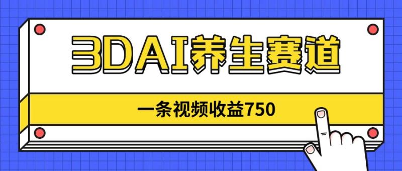 图片[1]-（14451期）3DAI养生赛道，一条视频赚了750，新蓝海，目前做的人不多！