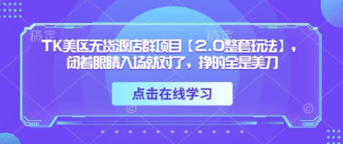 图片[1]-TK美区无货源店群项目【2.0整套玩法】，闭着眼睛入场就对了，挣的全是美刀
