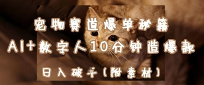 图片[1]-宠物赛道爆单秘籍：AI+数字人10分钟造爆款，日入1k