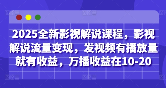 图片[1]-2025全新影视解说课程，影视解说流量变现，发视频有播放量就有收益，万播收益在10-20