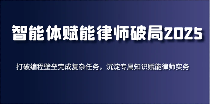 图片[1]-智能体赋能律师破局2025，打破编程壁垒完成复杂任务，沉淀专属知识赋能律师实务
