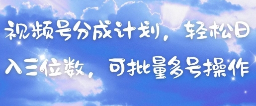 图片[1]-视频号分成计划，轻松日入三位数，可批量多号操作