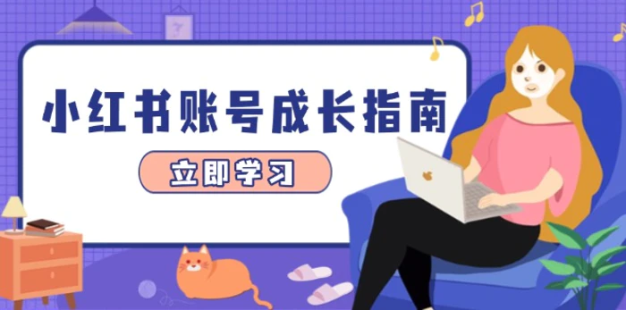 图片[1]-（14650期）小红书账号成长指南，爆款选题+精准定位+数据分析，系统提升账号变现能力