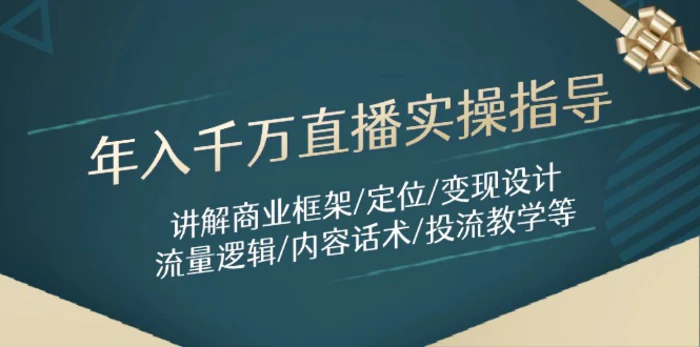 年入千万直播实操指导：讲解商业框架/定位/变现设计/流量逻辑/内容话术/等