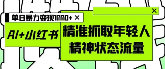 图片[1]-AI+小红书图文，精准抓取年轻人精神状态流量，单日暴力变现多张