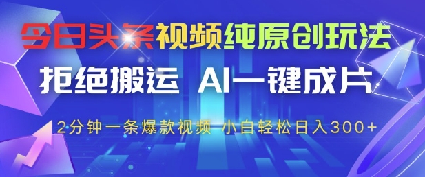 图片[1]-今日头条视频纯原创玩法，拒绝搬运，AI一键成片， 2分钟一条爆款视频，小白也能轻松日入3张+