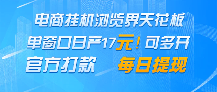 电商挂机浏览界天花板 单窗口日收益17＋ 每日提现 官方打款