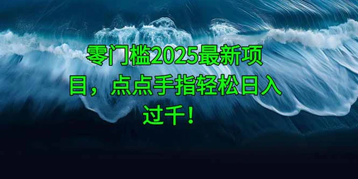 图片[1]-（14744期）零门槛2025最新项目，点点手指轻松日入过千！