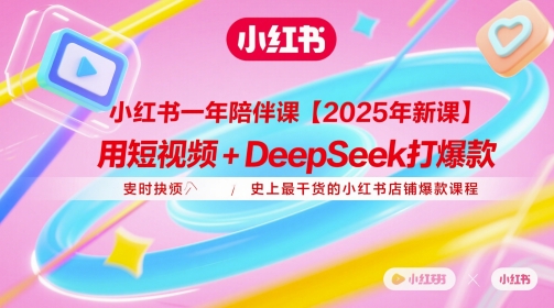 图片[1]-小红书一年陪伴课【2025年新课】，用短视频+deepSeek打爆款，史上最干货的小红书店铺爆款课程