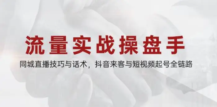 图片[1]-流量实战操盘手，同城直播技巧与话术，抖音来客与短视频起号全链路