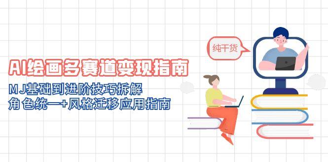 图片[1]-（14798期）AI绘画多赛道变现指南：MJ基础到进阶技巧拆解，角色统一+风格迁移应用指南