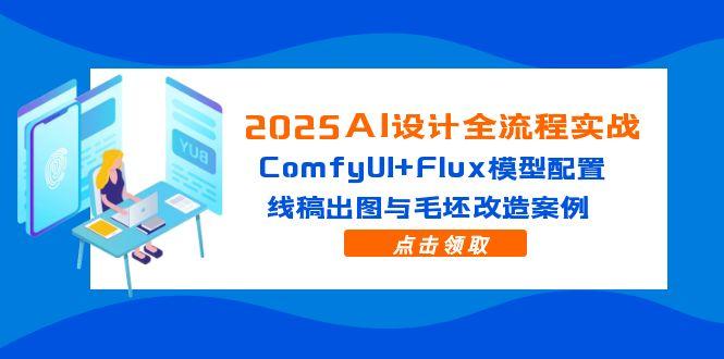 图片[1]-（14790期）2025AI设计全流程实战：ComfyUI+Flux模型配置，线稿出图与毛坯改造案例