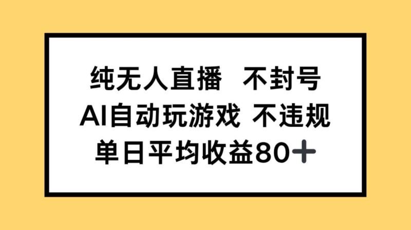 纯无人直播不封号，AI自动玩游戏，单日收益80+