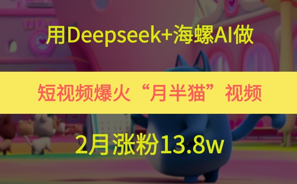 图片[1]-用Deepseek+海螺AI做短视频爆火“月半猫”视频，2月涨粉13.8w