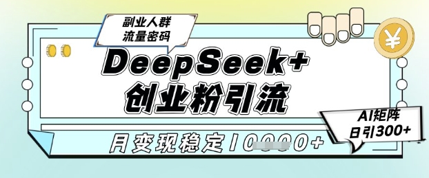 图片[1]-DeepSeek+创业粉精准引流，全新分享课4.0玩法，AI矩阵日引300+，多种变现方式，稳定月入1W