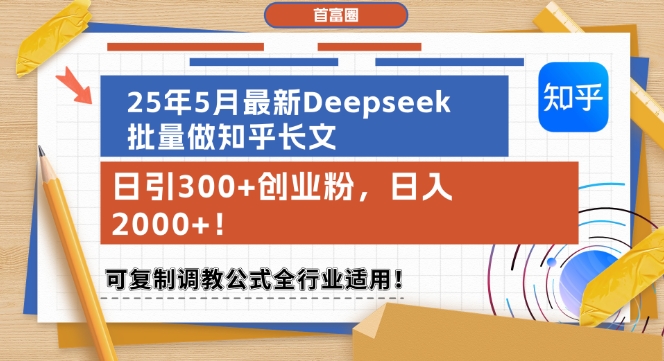25年5月最新Deepseek批量做知乎长文，日引300+创业粉，日入1k+，可复制调教公式全行业适用